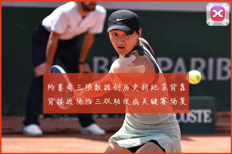 约基奇三项数据创历史新纪录背靠背接近场均三双助攻成关键赛场复盘：最新赛事动态与深度分析