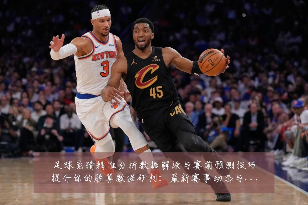 足球竞猜精准分析数据解读与赛前预测技巧提升你的胜算数据研判:最新赛事动态与深度分析